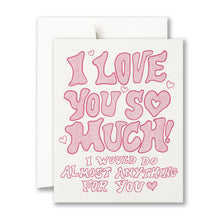 Load image into Gallery viewer, I love you so much! I would do almost anything for you. Love Card with envelope