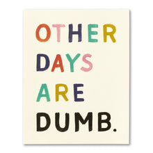 Load image into Gallery viewer, Other days are dumb. Birthday Card