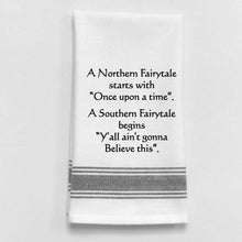 Load image into Gallery viewer, White Kitchen Tea Towel with black lined trim. "A northern fairytale starts with "once upon a time". A southern fairytale begins "Y'all ain't gonna believe this"

