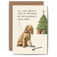Greeting Card with a dog sitting next to a stick and a Christmas tree in the background, the text reads So I can't bring a stick in the house but you can bring a whole tree
