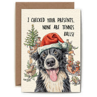 Greeting card with image of a dog wearing a Santa hat, many open presents can be seen behind the dog, text reads I checked your presents, none are tennis balls