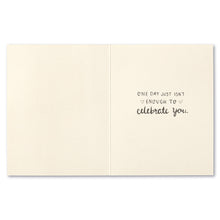 Load image into Gallery viewer, inside of a card reads one day just isn't enough to celebrate you
