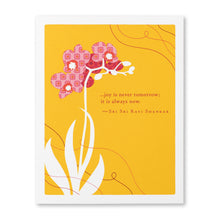 Load image into Gallery viewer, Joy is Never Tomorrow; it is Always Now Birthday Card
